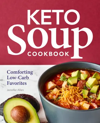 Keto polévková kuchařka: Kuchařka s nízkým obsahem sacharidů - Keto Soup Cookbook: Comforting Low-Carb Favorites
