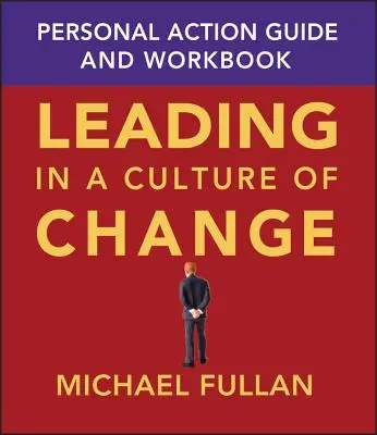 Vedení v kultuře změn: Průvodce osobními akcemi a pracovní sešit - Leading in a Culture of Change: Personal Action Guide and Workbook