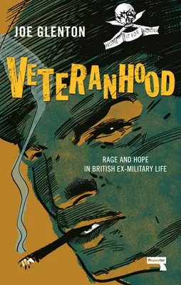 Veteránství: Hněv a naděje v životě britských bývalých vojáků - Veteranhood: Rage and Hope in British Ex-Military Life