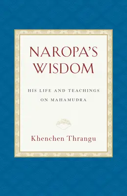 Naropova moudrost: Jeho život a učení o mahámudře. - Naropa's Wisdom: His Life and Teachings on Mahamudra