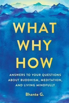 Co, proč a jak: Odpovědi na vaše otázky o buddhismu, meditaci a vědomém životě: Jak a proč? - What, Why, How: Answers to Your Questions about Buddhism, Meditation, and Living Mindfully