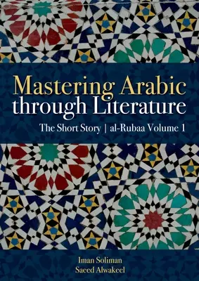 Zvládnutí arabštiny prostřednictvím literatury: Al-Rubaa Svazek 1: Krátká povídka - Mastering Arabic Through Literature: The Short Story Al-Rubaa Volume 1