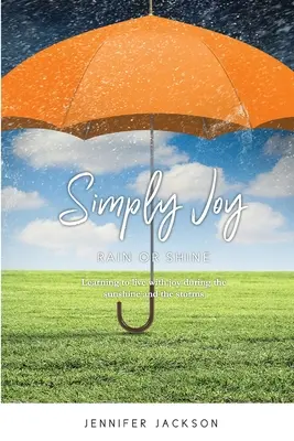Simply Joy Rain or Shine: Naučte se žít s radostí za slunce i bouřky. - Simply Joy Rain or Shine: Learning to live with joy during the sunshine and the storms