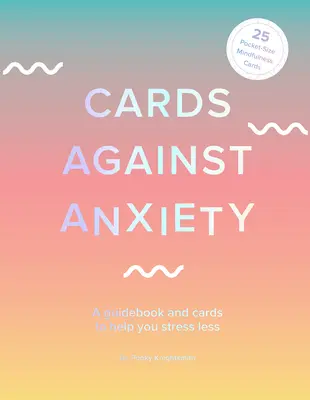 Karty proti úzkosti (sada příruček a karet): Průvodce a karty, které vám pomohou méně se stresovat [s kartami]. - Cards Against Anxiety (Guidebook & Card Set): A Guidebook and Cards to Help You Stress Less [With Cards]