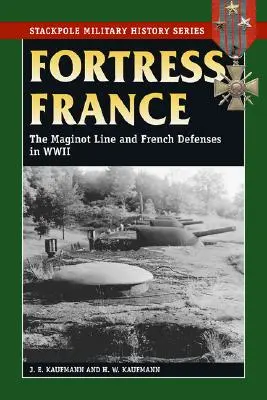 Pevnost Francie: Maginotova linie a francouzská obrana za druhé světové války - Fortress France: The Maginot Line and French Defenses in World War II