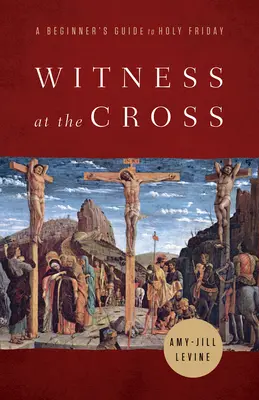 Svědectví u kříže: Svědectví o kříži: Průvodce pro začátečníky na Velký pátek - Witness at the Cross: A Beginner's Guide to Holy Friday