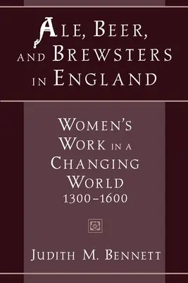Ale, pivo a pivovarníci v Anglii: Ženy v měnícím se světě, 1300-1600 - Ale, Beer, and Brewsters in England: Women's Work in a Changing World, 1300-1600