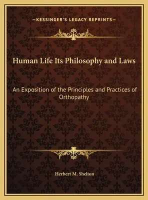 Lidský život jeho filozofie a zákony: Výklad principů a praktik ortopatie. - Human Life Its Philosophy and Laws: An Exposition of the Principles and Practices of Orthopathy