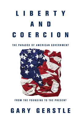 Svoboda a donucení: Paradox americké vlády od založení po současnost - Liberty and Coercion: The Paradox of American Government from the Founding to the Present