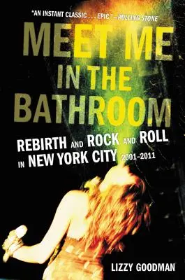 Seznamte se se mnou v koupelně: Znovuzrození a rock and roll v New Yorku v letech 2001-2011. - Meet Me in the Bathroom: Rebirth and Rock and Roll in New York City 2001-2011