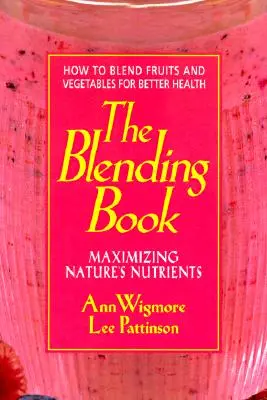 Kniha o míchání: Jak míchat ovoce a zeleninu pro lepší zdraví. - The Blending Book: Maximizing Nature's Nutrients -- How to Blend Fruits and Vegetables for Better Health