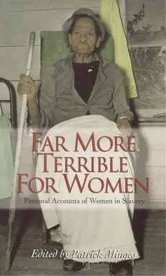 Daleko strašnější pro ženy: Osobní příběhy žen v otroctví - Far More Terrible for Women: Personal Accounts of Women in Slavery