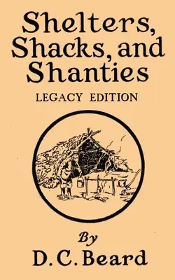 Přístřešky, chatrče a sruby (edice Legacy): Návrhy pro chatky a rustikální bydlení (nová kniha) - Shelters, Shacks, And Shanties (Legacy Edition): Designs For Cabins And Rustic Living