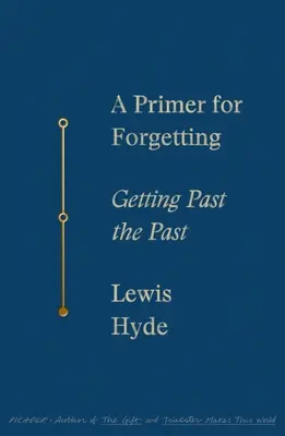 Základy zapomínání: Jak se dostat do minulosti - A Primer for Forgetting: Getting Past the Past
