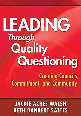 Vedení prostřednictvím kvalitního kladení otázek: Vytváření kapacit, angažovanosti a komunity - Leading Through Quality Questioning: Creating Capacity, Commitment, and Community