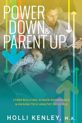 Power Down & Parent Up!: Vychovávejte děti zdravé z hlediska techniky: kyberšikana, závislost na obrazovce a výchova dětí zdravých z hlediska techniky - Power Down & Parent Up!: Cyber Bullying, Screen Dependence & Raising Tech-Healthy Children