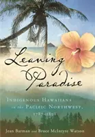 Opouštění ráje: Domorodí Havajci na severozápadě Tichého oceánu, 1787-1898 - Leaving Paradise: Indigenous Hawaiians in the Pacific Northwest, 1787-1898