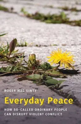 Každodenní mír: Jak mohou takzvaní obyčejní lidé narušit násilné konflikty - Everyday Peace: How So-Called Ordinary People Can Disrupt Violent Conflict