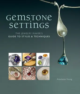 Osazování drahých kamenů: Šperkařův průvodce styly a technikami - Gemstone Settings: The Jewelry Maker's Guide to Styles & Techniques