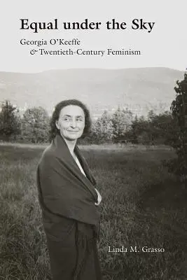 Rovnost pod oblohou: Georgia O'Keeffeová a feminismus dvacátého století - Equal Under the Sky: Georgia O'Keeffe and Twentieth-Century Feminism