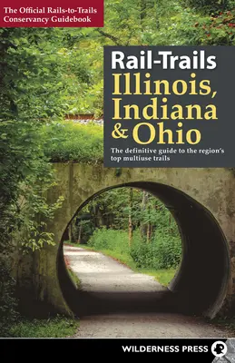 Rail-Trails Illinois, Indiana a Ohio: Indiánské a indiánské stezky: Indiánské a indiánské stezky: Definitivní průvodce nejlepšími víceúčelovými stezkami regionu - Rail-Trails Illinois, Indiana, & Ohio: The Definitive Guide to the Region's Top Multiuse Trails
