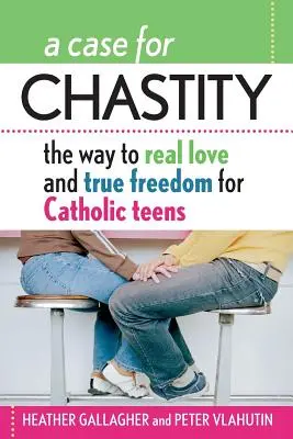 Případ pro cudnost: Cesta ke skutečné lásce a opravdové svobodě pro dospívající katolíky: průvodce od A do Z - A Case for Chastity: The Way to Real Love and True Freedom for Catholic Teens; An A to Z Guide