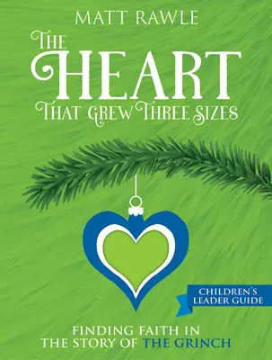 Srdce, které narostlo do tří rozměrů Průvodce pro děti: Hledání víry v příběhu o Grinchovi - The Heart That Grew Three Sizes Children's Leader Guide: Finding Faith in the Story of the Grinch