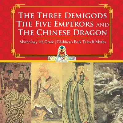 Tři polobozi, pět císařů a čínský drak - mytologie 4. třídy Dětské lidové pohádky a mýty - The Three Demigods, The Five Emperors and The Chinese Dragon - Mythology 4th Grade Children's Folk Tales & Myths