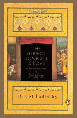 Tématem dnešní noci je láska: 60 divokých a sladkých básní Háfize - The Subject Tonight Is Love: 60 Wild and Sweet Poems of Hafiz