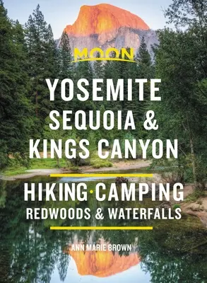 Moon Yosemite, Sequoia & Kings Canyon: Pěší turistika, kempování, vodopády a velké stromy. - Moon Yosemite, Sequoia & Kings Canyon: Hiking, Camping, Waterfalls & Big Trees