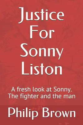 Spravedlnost pro Sonnyho Listona: Svěží pohled na Sonnyho. Bojovník a člověk - Justice For Sonny Liston: A fresh look at Sonny. The fighter and the man