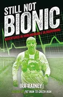 Still Not Bionic - Adventures in Unremarkable Ultrarunning (Stále nejsem bionický - dobrodružství při neobyčejném ultraběhu) - Still Not Bionic - Adventures in Unremarkable Ultrarunning