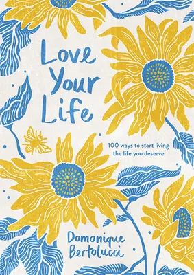 Milujte svůj život: 100 způsobů, jak začít žít život, který si zasloužíte - Love Your Life: 100 Ways to Start Living the Life You Deserve