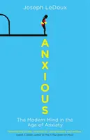 Anxious - The Modern Mind in the Age of Anxiety (LeDoux Joseph (autor knihy Synaptic Self: How Our Brains Become Who We Are)) - Anxious - The Modern Mind in the Age of Anxiety (LeDoux Joseph (author of Synaptic Self: How Our Brains Become Who We Are))