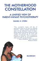 Konstelace mateřství - jednotný pohled na psychoterapii rodičů a kojenců - Motherhood Constellation - A Unified View of Parent-Infant Psychotherapy