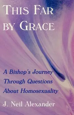 Tak daleko z milosti: Cesta biskupa skrze otázky homosexuality - This Far by Grace: A Bishop's Journey Through Questions of Homosexuality