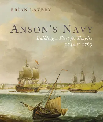 Ansonovo námořnictvo: Budování loďstva pro impérium 1744-1763 - Anson's Navy: Building a Fleet for Empire 1744-1763