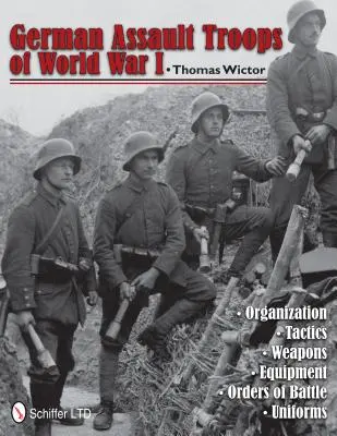 Německé útočné jednotky první světové války: Organizace Taktika Zbraně Vybavení Bojové řády Uniformy - German Assault Troops of World War I: Organization Tactics Weapons Equipment Orders of Battle Uniforms