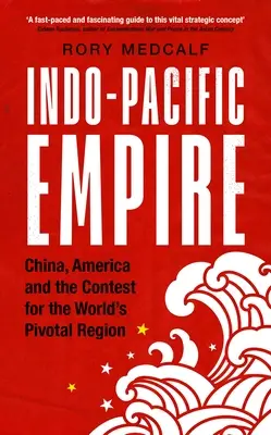Indo-tichomořská říše: Čína, Amerika a souboj o klíčový region světa. - Indo-Pacific Empire: China, America and the Contest for the World's Pivotal Region