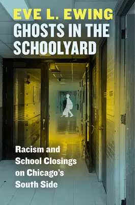 Duchové na školním dvoře: Rasismus a zavírání škol v jižní části Chicaga - Ghosts in the Schoolyard: Racism and School Closings on Chicago's South Side