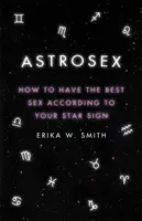 Astrosex: Jak mít nejlepší sex podle vašeho hvězdného znamení - Astrosex: How to Have the Best Sex According to Your Star Sign