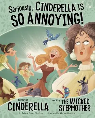 Vážně, Popelka je tak otravná!: Příběh Popelky, jak ho vyprávěla zlá macecha. - Seriously, Cinderella Is So Annoying!: The Story of Cinderella as Told by the Wicked Stepmother