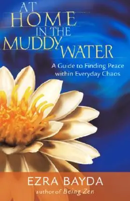 Doma v bahnité vodě: Průvodce k nalezení klidu v každodenním chaosu - At Home in the Muddy Water: A Guide to Finding Peace Within Everyday Chaos