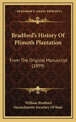 Bradfordovy dějiny plantáže Plimoth: Z původního rukopisu (1899) - Bradford's History Of Plimoth Plantation: From The Original Manuscript (1899)