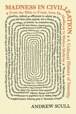 Šílenství v civilizaci: Kulturní dějiny šílenství: od Bible po Freuda, od blázince po moderní medicínu - Madness in Civilization: A Cultural History of Insanity, from the Bible to Freud, from the Madhouse to Modern Medicine