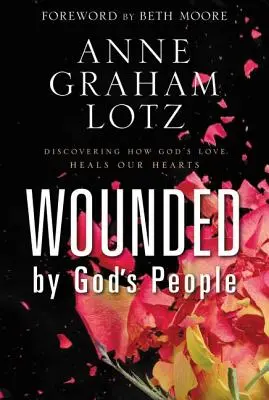 Zraněni Božím lidem: Jak Boží láska uzdravuje naše srdce: Odhalte, jak Boží láska uzdravuje naše srdce. - Wounded by God's People: Discovering How God's Love Heals Our Hearts