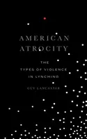 Americká zvěrstva: Typy násilí při lynčování - American Atrocity: The Types of Violence in Lynching
