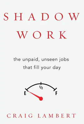 Stínová práce: Stínová práce: Neplacená, neviditelná práce, která vyplňuje váš den - Shadow Work: The Unpaid, Unseen Jobs That Fill Your Day