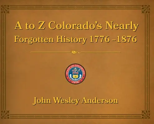 Od A do Z Téměř zapomenuté dějiny Colorada 1776-1876 - A to Z Colorado's Nearly Forgotten History 1776-1876