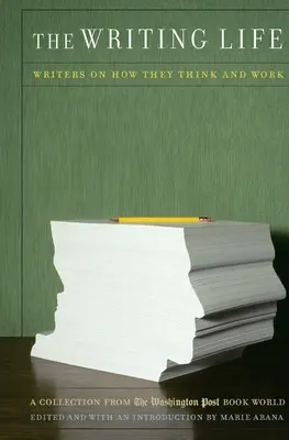 Život spisovatele: Spisovatelé o tom, jak myslí a pracují: Sbírka z knižního světa Washington Post - The Writing Life: Writers on How They Think and Work: A Collection from the Washington Post Book World